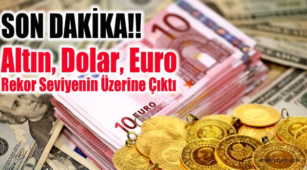 Altın, Dolar, Euro Rekor Seviyenin Üzerine Çıktı