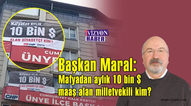 Başkan Maral: Mafyadan aylık 10 bin$ maaş alan milletvekili kim?