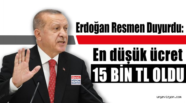 Erdoğan Resmen Duyurdu: En düşük ücret 15 bin TL oldu