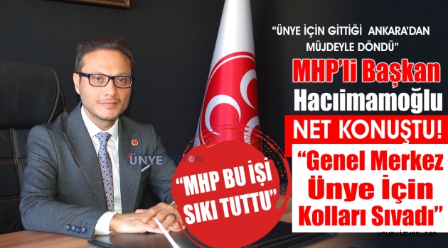 MHP’li Başkan Hacıimamoğlu Net Konuştu! Ünye’ye Devlet Sözü!..