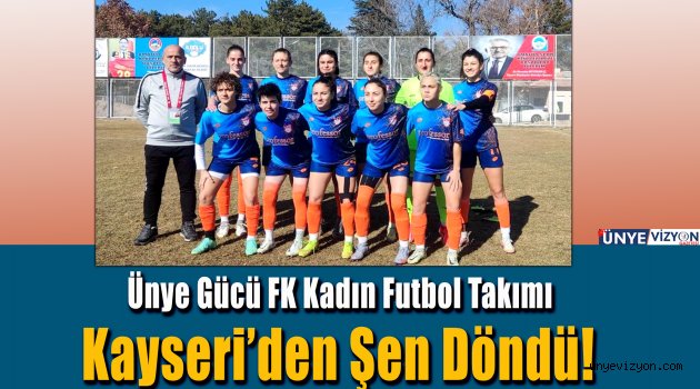 Ünye Gücü FK Kadın Futbol Takımı Kayseri’de Şen Döndü! 1-4