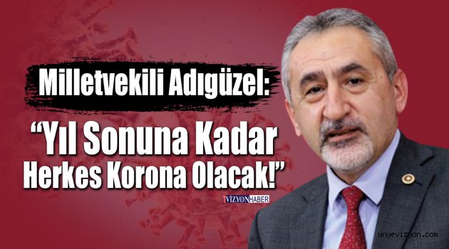 Milletvekili Adıgüzel: Yıl Sonuna Kadar Herkes Korona Olacak!