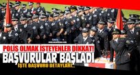 POLİS OLMAK İSTEYENLER DİKKAT! BAŞVURULAR BAŞLADI
