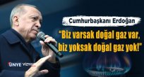 Cumhurbaşkanı Erdoğan: “Biz varsak doğal gaz var, biz yoksak doğal gaz yok!”