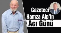 Gazeteci Hamza Alp’in Acı Günü
