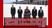 Ulaştırma Bakanı Karaismailoğlu, Rize-Artvin Havalimanı’nı Test Etti